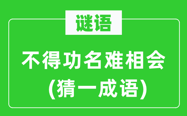 谜语：不得功名难相会(猜一成语)