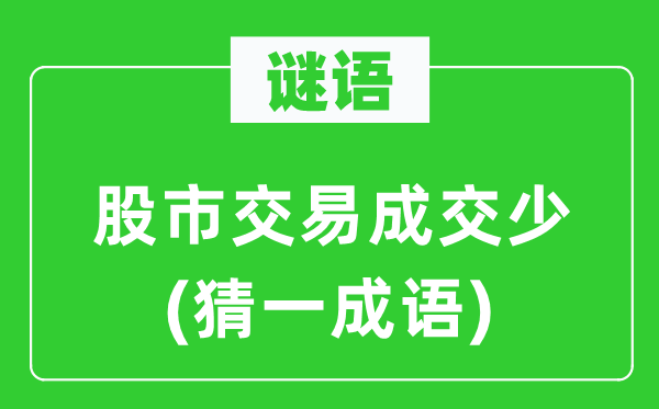 谜语：股市交易成交少(猜一成语)