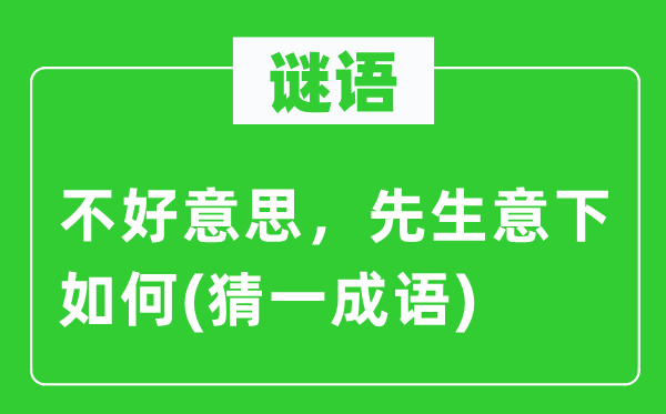 谜语：不好意思，先生意下如何(猜一成语)