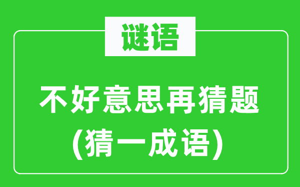 谜语：不好意思再猜题(猜一成语)