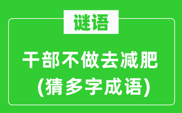 谜语：干部不做去减肥(猜多字成语)