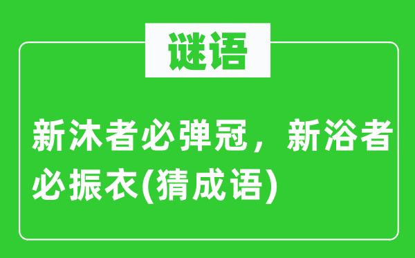 谜语：新沐者必弹冠，新浴者必振衣(猜成语)