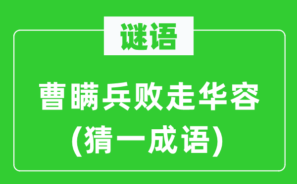 谜语：曹瞒兵败走华容(猜一成语)