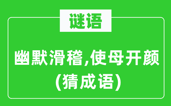 谜语：幽默滑稽,使母开颜(猜成语)