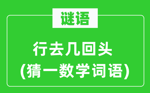 谜语：行去几回头(猜一数学词语)