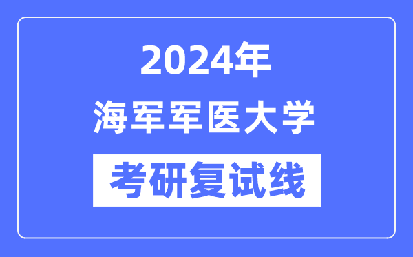 2024年海军军医大学各专业考研复试分数线一览表（含2023年）