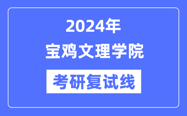 2024年宝鸡文理学院各专业考研复试分数线一览表（含2023年）