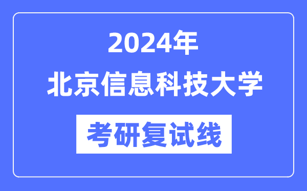 2024年北京信息科技大学各专业考研复试分数线一览表（含2023年）