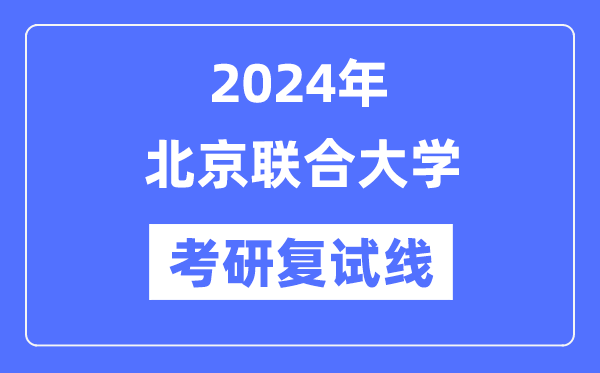 2024年北京联合大学各专业考研复试分数线一览表（含2023年）