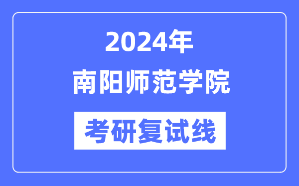 2024年南阳师范学院各专业考研复试分数线一览表（含2023年）