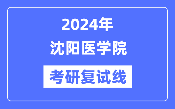 2024年沈阳医学院各专业考研复试分数线一览表（含2023年）