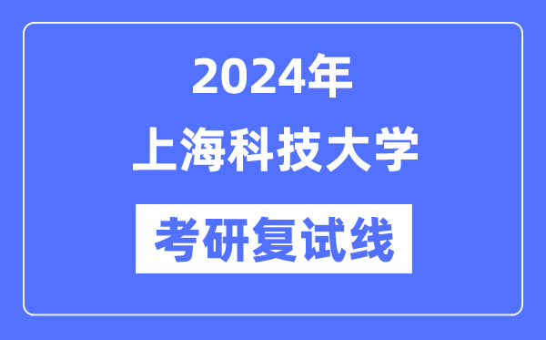 2024年上海科技大学各专业考研复试分数线一览表（含2023年）