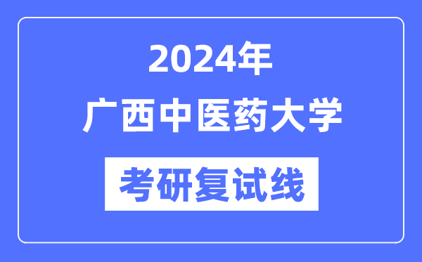 2024年广西中医药大学各专业考研复试分数线一览表（含2023年）