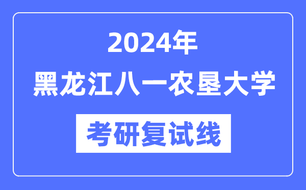 2024年黑龙江八一农垦大学各专业考研复试分数线一览表（含2023年）