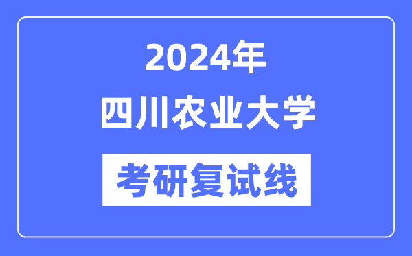 2024年四川农业大学各专业考研复试分数线一览表（含2023年）