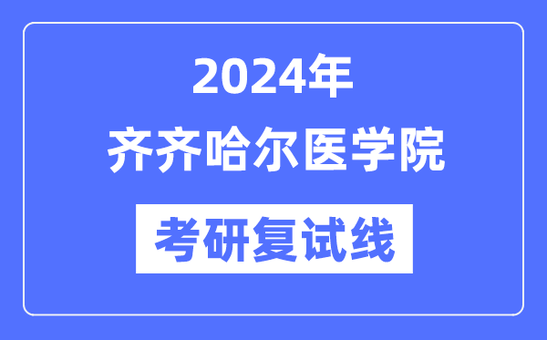 2024年齐齐哈尔医学院各专业考研复试分数线一览表（含2023年）