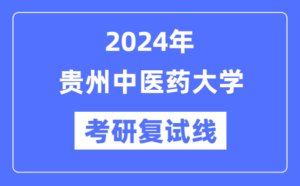 2024年贵州中医药大学各专业考研复试分数线一览表（含2023年）