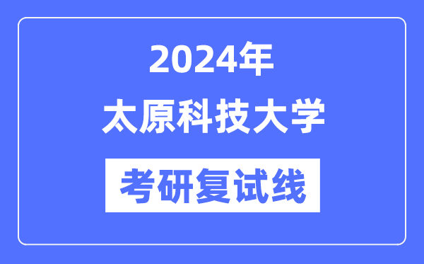 2024年太原科技大学各专业考研复试分数线一览表（含2023年）