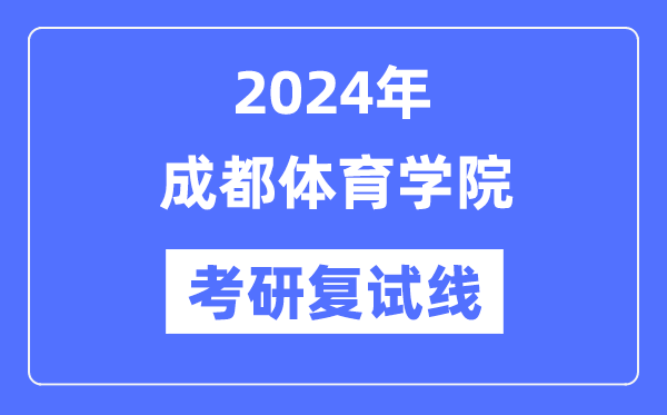 2024年成都体育学院各专业考研复试分数线一览表（含2023年）