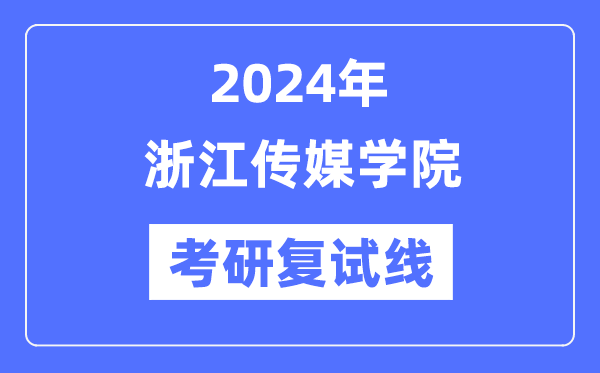 2024年浙江传媒学院各专业考研复试分数线一览表（含2023年）