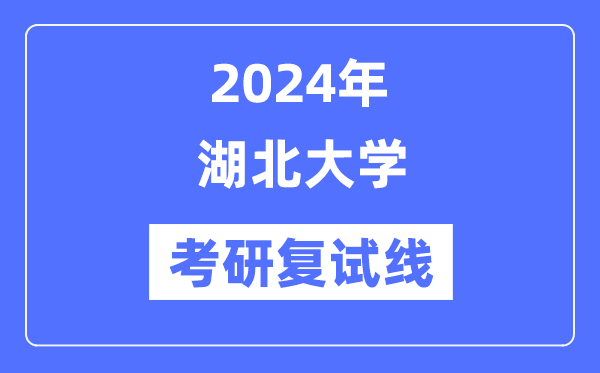 2024年湖北大學各專業考研復試分數線一覽表（含2023年）