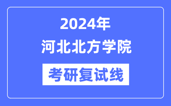 2024年河北北方学院各专业考研复试分数线一览表（含2023年）