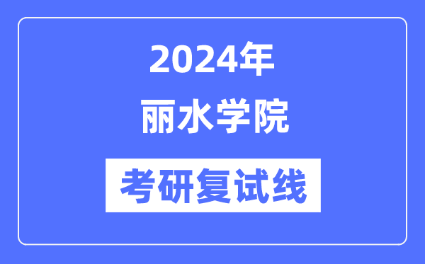 2024年丽水学院各专业考研复试分数线一览表（含2023年）