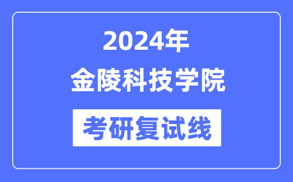 2024年金陵科技学院各专业考研复试分数线一览表（含2023年）