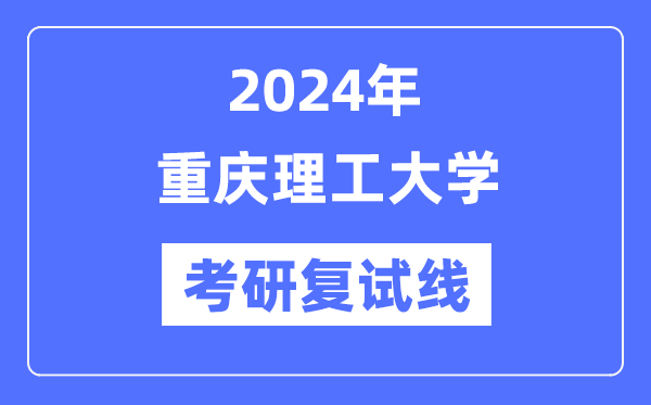 2024年重庆理工大学各专业考研复试分数线一览表（含2023年）