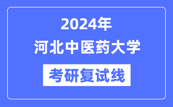 2024年河北中医药大学各专业考研复试分数线一览表（含2023年）