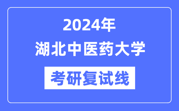 2024年湖北中医药大学各专业考研复试分数线一览表（含2023年）