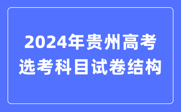 2024年贵州高考选考科目试卷结构,贵州高考选考科目要求