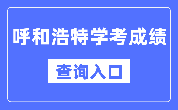 呼和浩特学考成绩查询入口网站（https://www.nm.zsks.cn/）