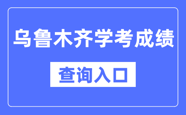 乌鲁木齐学考成绩查询入口网站（https://www.xjzk.gov.cn/）