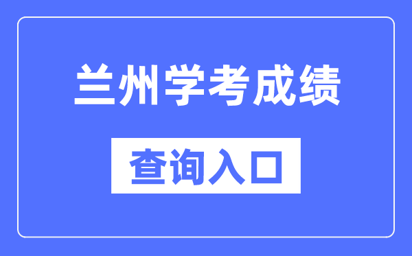 兰州学考成绩查询入口网站（https://www.ganseea.cn/）