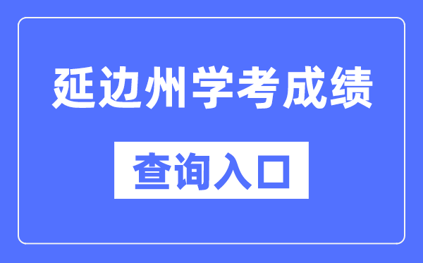 延边州学考成绩查询入口网站（http://www.jleea.edu.cn/）