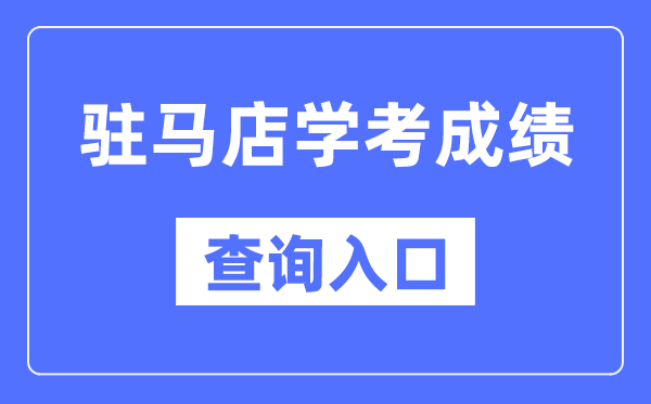 驻马店学考成绩查询入口网站（http://www.haeea.cn/）