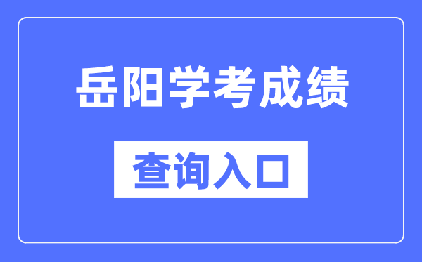 岳阳学考成绩查询入口网站（https://www.hneeb.cn/）