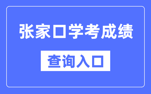 张家口学考成绩查询入口网站（http://www.hebeea.edu.cn/）