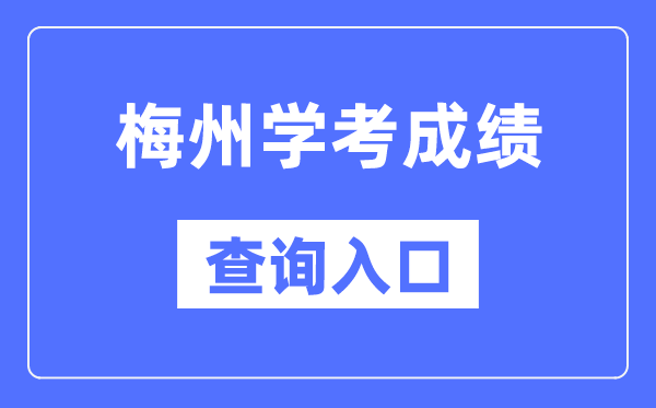 梅州学考成绩查询入口网站（https://eea.gd.gov.cn/）