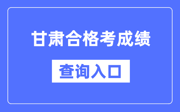 甘肃合格考成绩查询入口网址（https://www.ganseea.cn/）