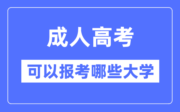 成人高考可以报考哪些大学,可以报考985和211大学吗