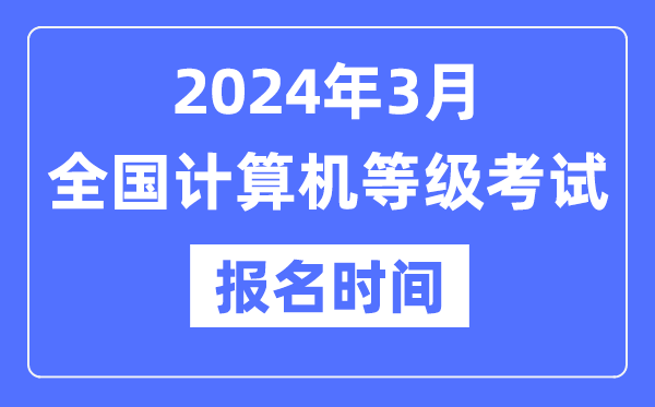 2024年3月全国计算机等级考试报名时间是什么时候？