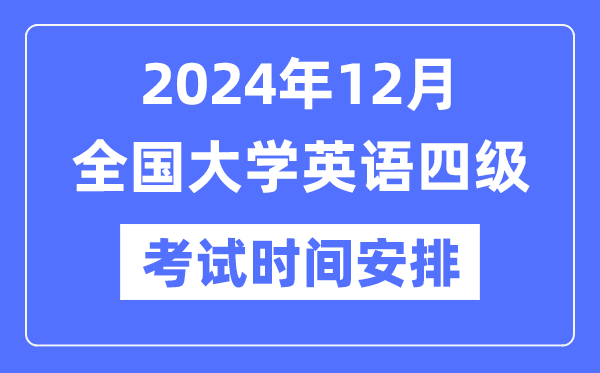 2024年12月英语四级考试时间安排（附CET4考试报名官网入口）