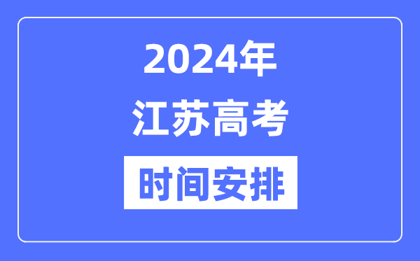 2024年江苏高考时间安排,江苏高考各科目时间安排表