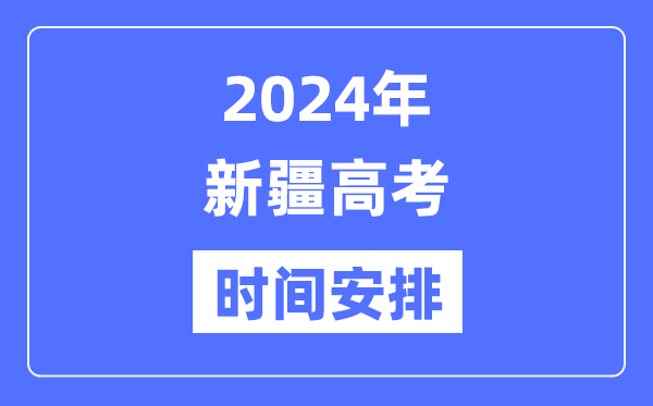 2024年新疆高考时间安排,新疆高考各科目时间安排表