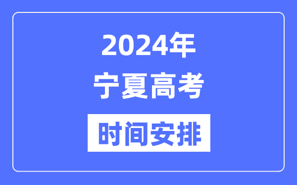 2024年宁夏高考时间安排,宁夏高考各科目时间安排表