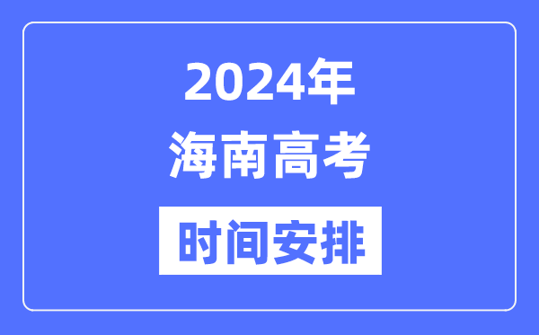 2024年海南高考时间安排,海南高考各科目时间安排表