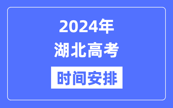 2024年湖北高考时间安排,湖北高考各科目时间安排表