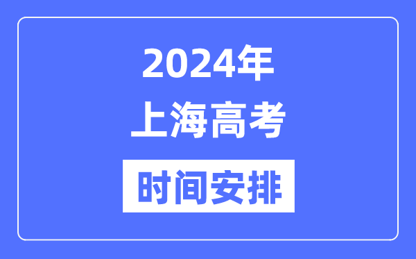 2024年上海高考时间安排,上海高考各科目时间安排表